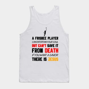 A FRISBEE PLAYER CAN ENTERTAIN YOUR SOUL BUT CAN'T SAVE IT FROM DEATH IF YOU WANT A SAVIOR THERE IS JESUS Tank Top